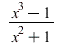 `/`(`*`(`+`(`*`(`^`(x, 3)), `-`(1))), `*`(`+`(`*`(`^`(x, 2)), 1))); 